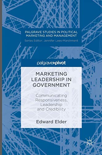 Marketing Leadership in Government: Communicating Responsiveness, Leadership and Credibility (Palgrave Studies in Political Marketing and Management)