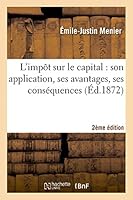 L'Impat Sur Le Capital: Son Application, Ses Avantages, Ses Consa(c)Quences (2e A(c)Dition): Lettres Extraites de La Revue Universelle (1871-1872) 2013442831 Book Cover