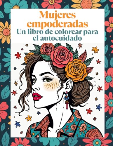 Mujeres empoderadas: Un libro de colorear para el autocuidado: 44 ilustraciones inspiradoras para colorear, reflexionar y reconectar contigo misma. Con ejercicios creativos de bienestar emocional.