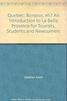 Quebec: Bonjour, eh? An Introduction to La Belle Province for Tourists, Students and Newcomers 1896881513 Book Cover