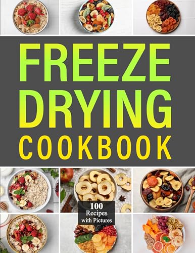 Freeze Drying Cookbook: Discover 100 delicious recipes to preserve and transform your favorite foods with innovative techniques for lasting freshness and flavor