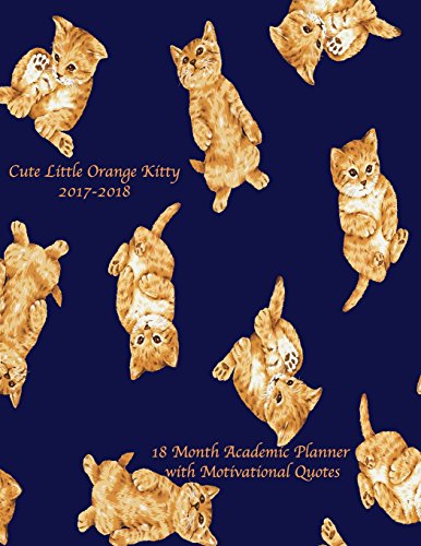 Cute Little Orange Kitty 2017-2018 18 Month Academic Planner: with Motivational Quotes- July 2017 To December 2018 Calendar Schedule Organizer (2018 Cute Planners)