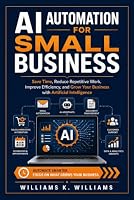 AI AUTOMATION FOR SMALL BUSINESS: Save Time, Reduce Repetitive Work, Improve Efficiency, and Grow Your Business with Artificial Intelligence (The Digital Mastery Collection) B0HHDP23B2 Book Cover