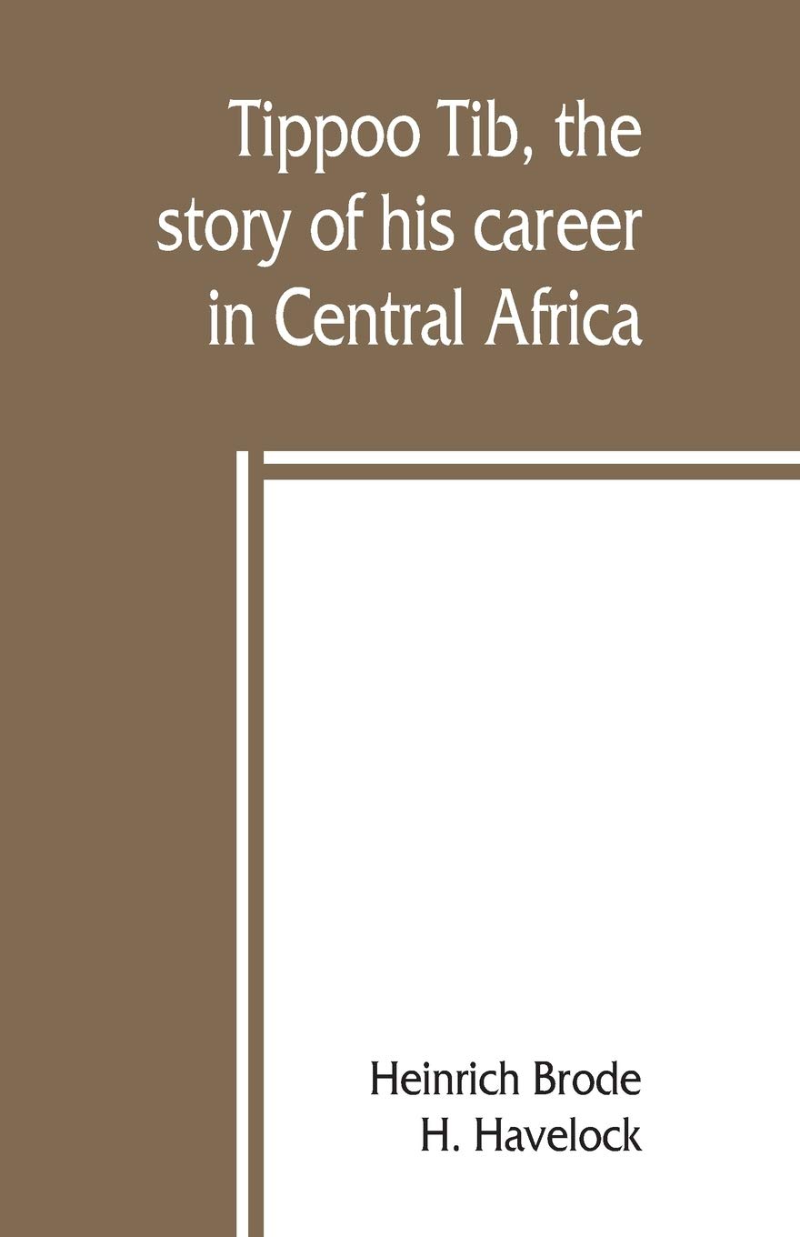 Tippoo Tib, the story of his career in Central Africa.by Brode, Havelock<|