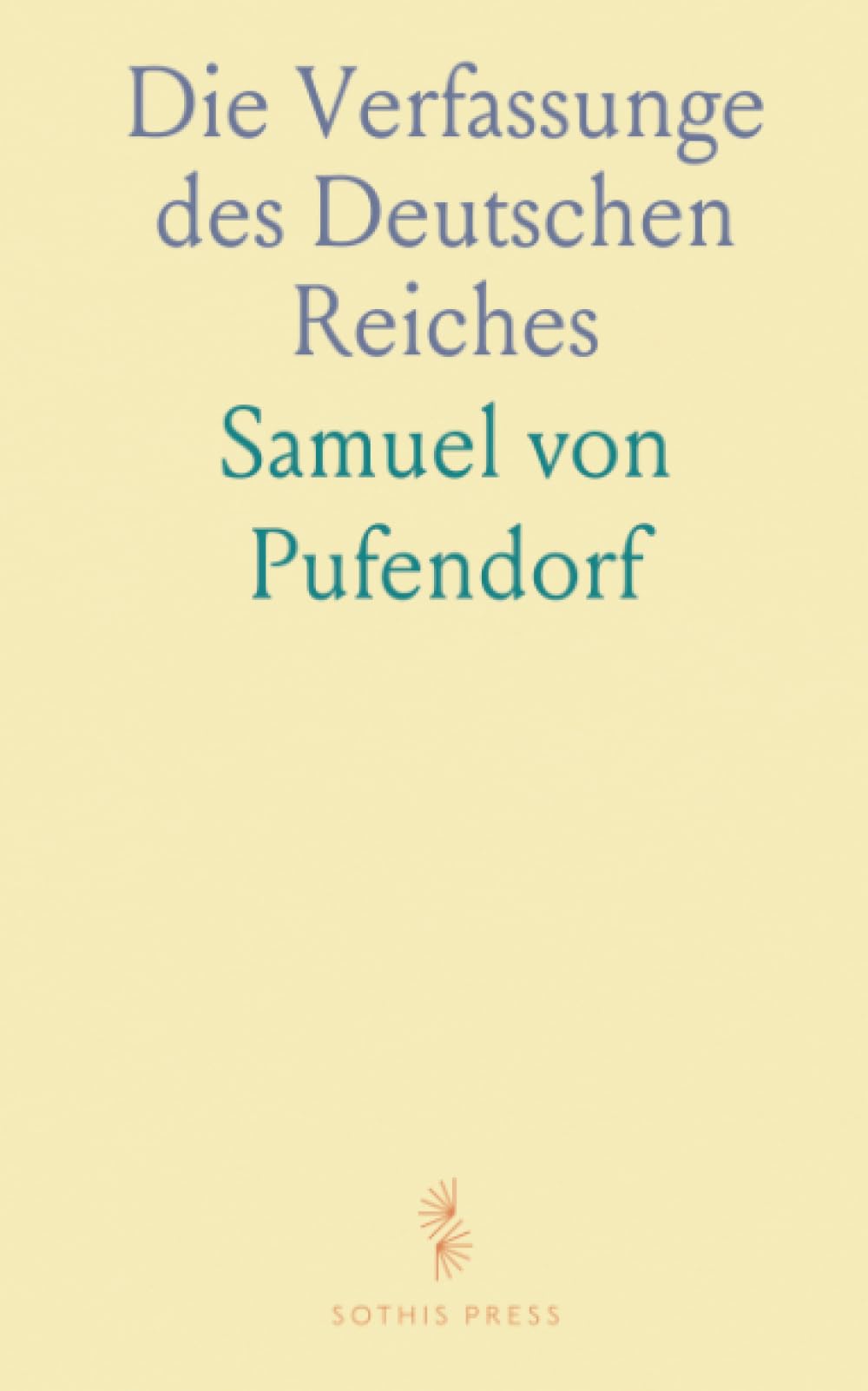 Die Verfassunge des Deutschen Reiches: Aus dem Lateinischen Übersetzt, mit Einleitung und Anmerkungen Versehen