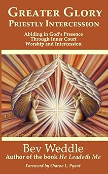 Paperback Greater Glory Priestly Intercession: Abiding in God's Presence Through Inner Court Worship and Intercession Book