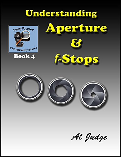 Understanding Aperture & f-Stops: An Illustrated Guidebook (Finely Focused Photography Books 4)