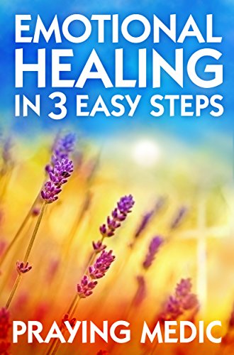 Emotional Healing in 3 Easy Steps (The Kingdom of God Made Simple)