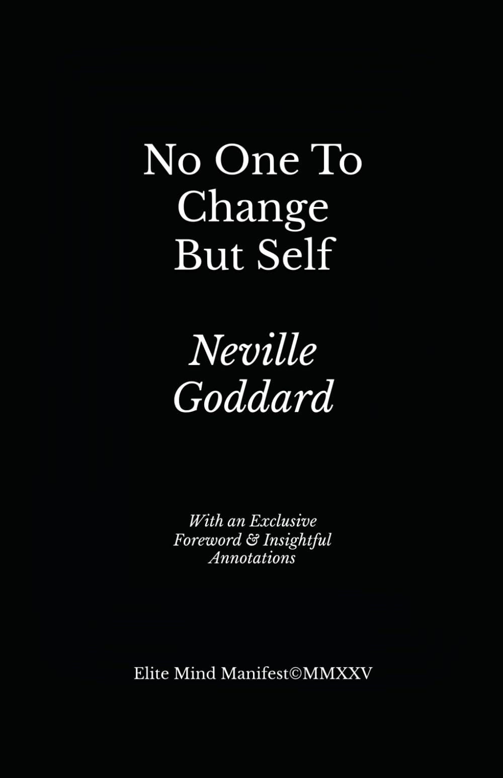 No One To Change But Self: Lesson 4 from Neville Goddard’s Five Lessons (Elite Mind Manifest Edition)