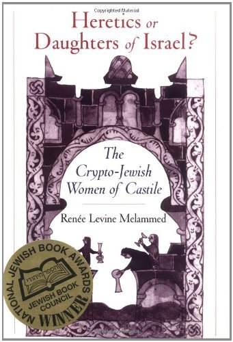 Heretics or Daughters of Israel?: The Crypto-Jewish Women of Castile