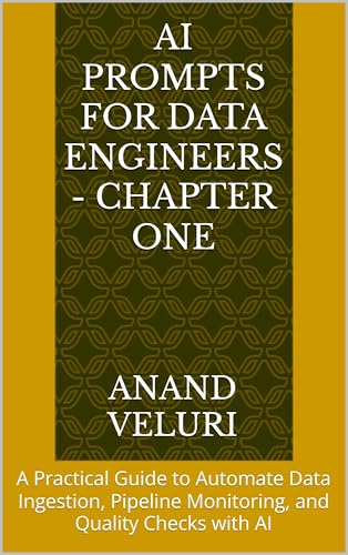 AI Prompts for Data Engineers - Chapter One: A Practical Guide to Automate Data Ingestion, Pipeline Monitoring, and Quality Checks with AI