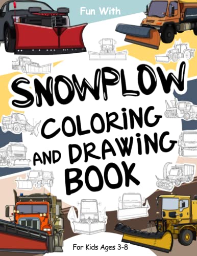 Snowplow Coloring and Drawing Book For Kids Ages 3-8: Fun with Coloring Old & Modern Snowplows and Drawing Wheels or some parts. Great Collectible Activity Workbook for Toddlers & Kids