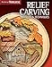 Relief Carving Projects & Techniques: Expert Advice and 37 All-Time Favorite Projects and Patterns (Fox Chapel Publishing) 3D Relief Carving Step-by-Step with Over 200 Photos (Best of Woodcarving)