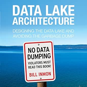 Data Lake Architecture: Designing the Data Lake and Avoiding the ...