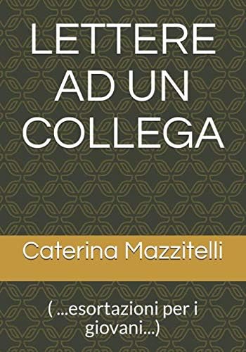 LETTERE AD UN COLLEGA: (..esortazioni per i giovani ...