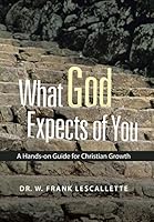 What God Expects of You: A Hands-On Guide for Christian Growth 1462752241 Book Cover