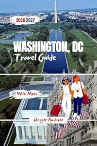 Washington, DC Travel Guide 2026 2027: Clear Plan for Visitors with Detailed Maps, Smithsonian Museums, day tips, Itineraries & Family Friendly Tips for ... (Modern Practical Travels Book 10)