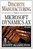 Discrete Manufacturing using Microsoft Dynamics AX 2012