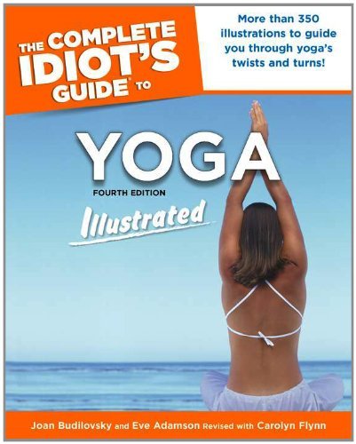 The Complete Idiot's Guide to Yoga Illustrated, 4th Edition 4th (fourth) Edition by Budilovsky, Joan, Adamson, Eve, Flynn, Carolyn [2006]