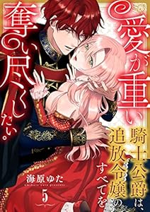 愛が重い騎士公爵は、追放令嬢のすべてを奪い尽くしたい。(5) (乙女チック)