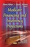 Medicare Financing and Insolvency Projections (Health Care Issues, Costs and Access: Health Care in Transition)