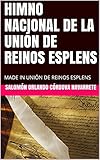 HIMNO NACIONAL DE LA UNIÓN DE REINOS ESPLENS: MADE IN UNIÓN DE REINOS ESPLENS (Spanish Edition)