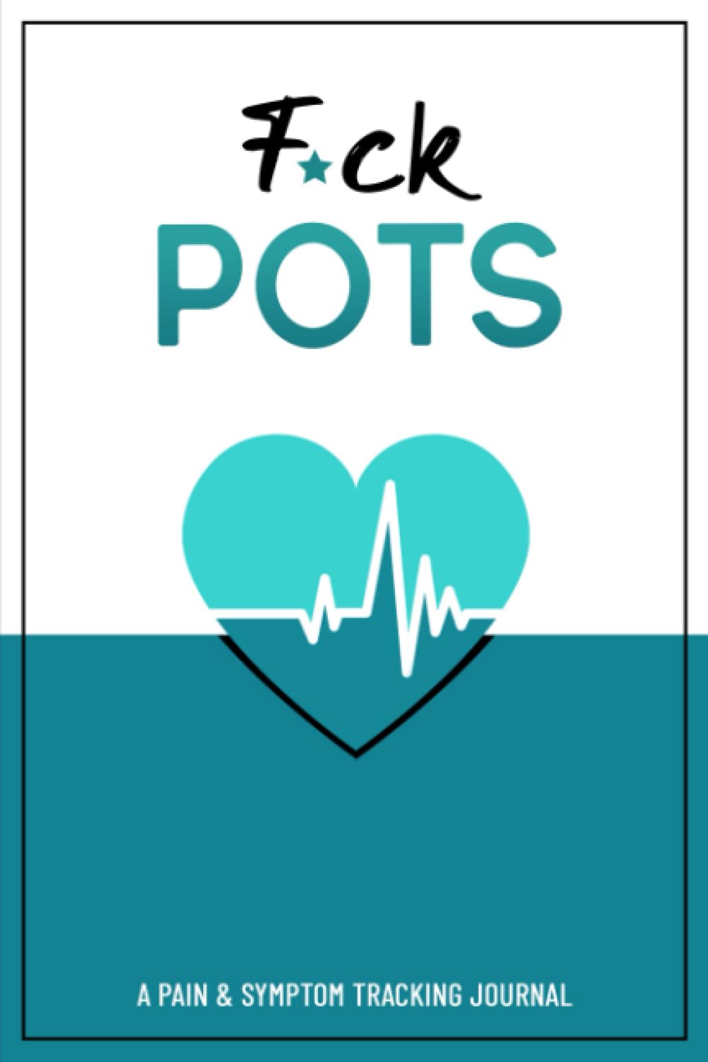F*ck POTS: A Pain & Symptom Tracking Journal For Postural Orthostatic Tachycardia Syndrome