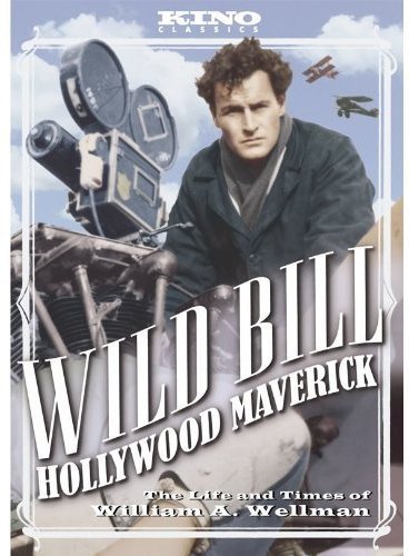 Wild Bill: Hollywood Maverick - The Life and Times of William A. Wellman