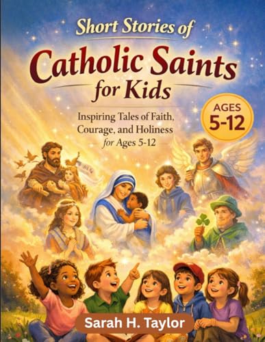 Short Stories of Catholic Saints for Kids: Inspiring Tales of Faith, Courage, and Holiness for Ages 5-12