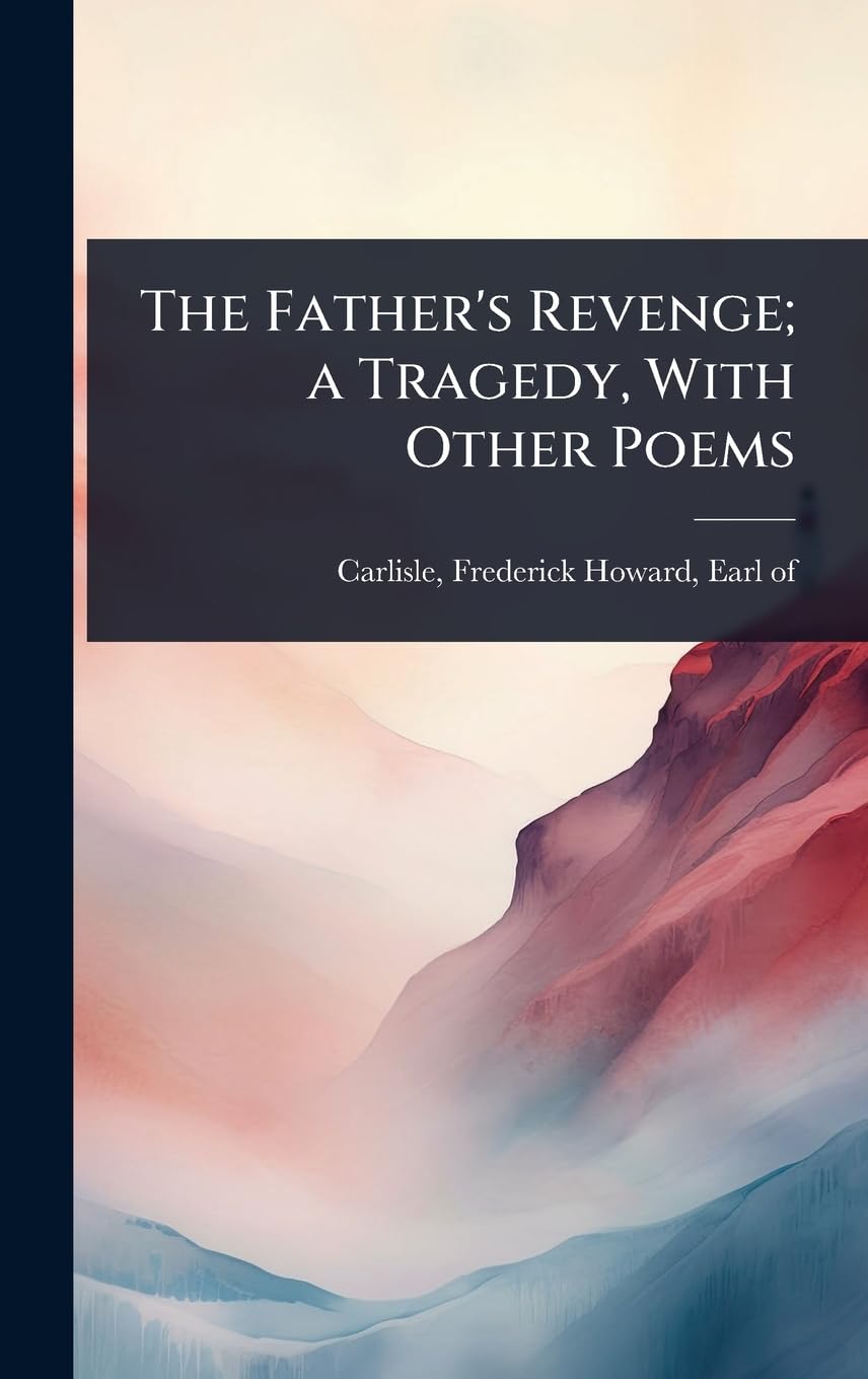 The Father's Revenge; a Tragedy, With Other Poems