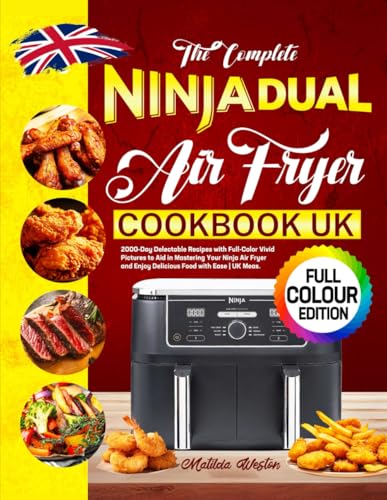 The Complete Ninja Dual Air Fryer Cookbook UK: 2000-Day Delectable Recipes with Full-Color Vivid Pictures to Aid in Mastering Your Ninja Air Fryer and Enjoy Delicious Food with Ease | UK Meas. The Complete Ninja Dual Air Fryer Cookbook UK: 2000-Day Delectable Recipes with Full-Color Vivid Pictures to Aid in Mastering Your Ninja Air Fryer and Enjoy Delicious Food with Ease | UK Meas.