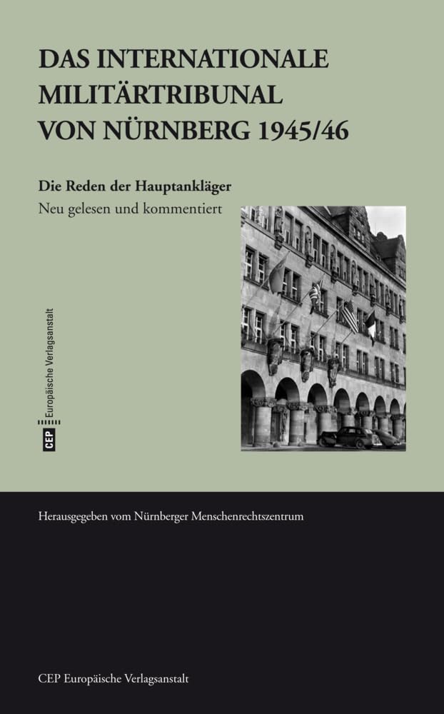 Das Internationale Militärtribunal von Nürnberg 1945/46: Die Reden der Hauptankläger. Neu gelesen und kommentiert