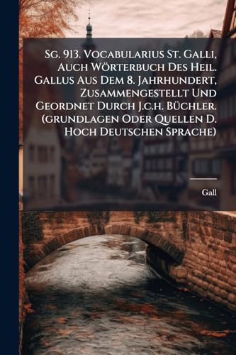 Sg. 913. Vocabularius St. Galli, Auch Wörterbuch Des Heil. Gallus Aus Dem 8. Jahrhundert, Zusammengestellt Und Geordnet Durch J.c.h. Büchler. (grundlagen Oder Quellen D. Hoch Deutschen Sprache)