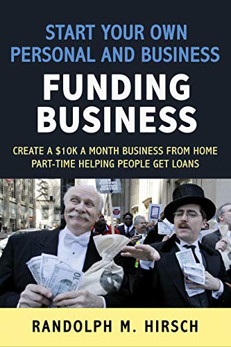 Start your own Personal and Business Funding business: Make $10K a month part time from home helping people get Personal and Business Loans (Build your credit services empire series Book 2)