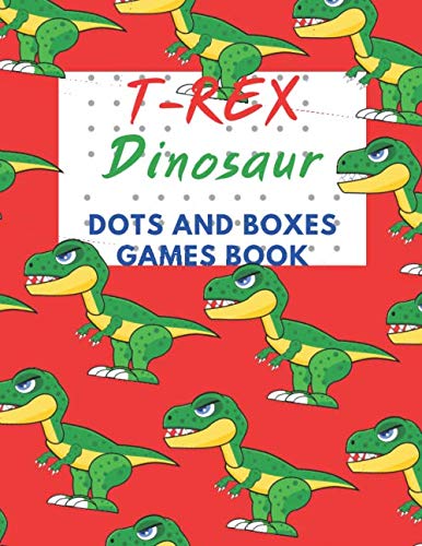 T-Rex Dinosaur Dots and Boxes Games Book: Dots and Boxes Game paper for Kids,Activity Book to play,for Children,Family For Road Trips, Vacation, ... in the rainy days, summer time,weekends.