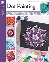 Dot Painting: 12 Skill-Building Projects to Master Tools and Techniques 1464780188 Book Cover