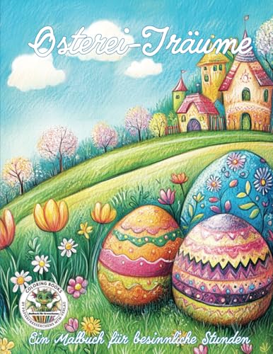 Osterei-Träume - Ein Malbuch Für Besinnliche Stunden: Malbuch Für Erwachsene Mit Mehr Als 50 Ausmalbilder Zum Stressabbau: Malbuch Für Erwachsene Für 