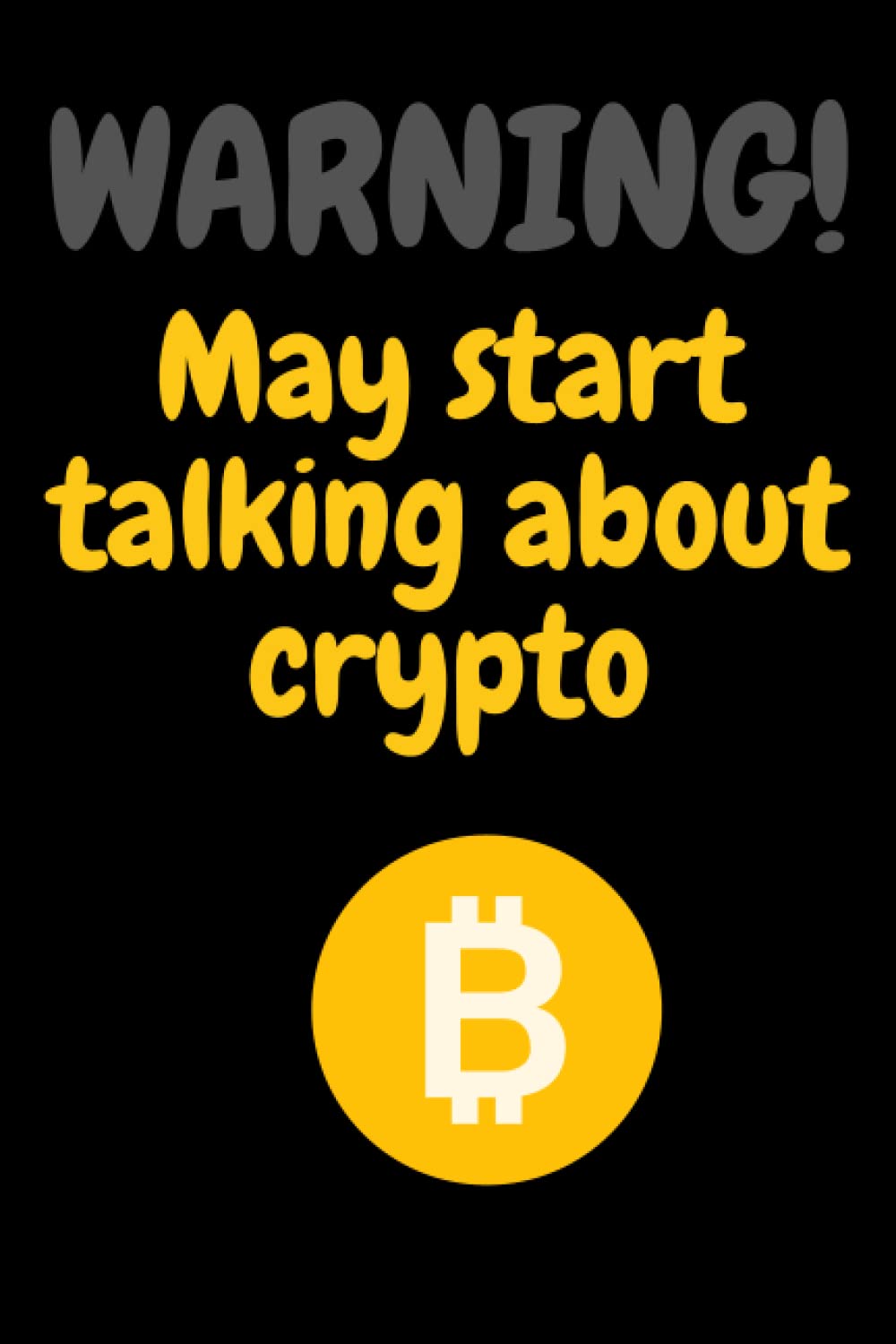 WARNING - May Start Talking About Crypto: Funny Blank Lined Crypto Currency Gag Gift Notebook For Friends, Family, Coworker, Bitcoin Lovers | Perfect Composition Journal, Diary