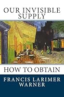 Our Invisible Supply: How To Obtain 1481024728 Book Cover