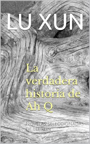 La verdadera historia de Ah Q: Novelas seleccionadas de Lu Xun