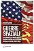 Guerre Spaziali. La Corsa Allo Spazio Dalla Guerra Fredda Alle Stazioni Spaziali E Oltre (1945-2022) - 3