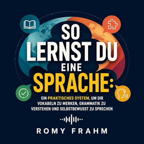 So lernst du eine Sprache: Ein praktisches System, um dir Vokabeln zu merken, Grammatik zu verstehen und selbstbewusst zu spr
