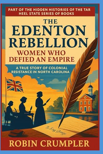 The Edenton Rebellion: Women Who Defied an Empire (The Hidden His...