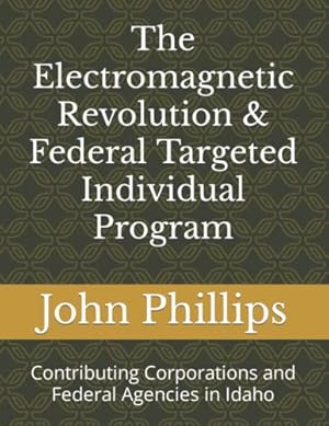 The Electromagnetic Revolution & Federal Targeted Individual Program: Contributing Corporations and Federal Agencies in Idaho