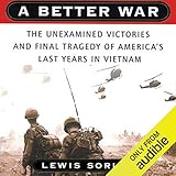 A Better War: The Unexamined Victories and Final Tragedy of America's Last Years in Vietnam