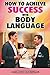 How to Achieve Success With Body Language