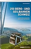  250 Berg- und Seilbahnen Schweiz: Zu den schönsten Aussichten, Wanderungen und Erlebnissen