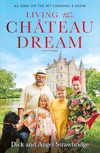 Living the Château Dream: As seen on the hit Channel 4 show Escape to the Château