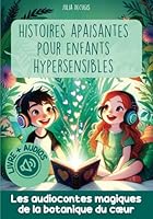 Histoires apaisantes pour enfants Hypersensibles I Les audiocontes de la botanique du cœur: Livre de conte illustré couleur + Version AUDIO des 4 ... ou à écouter en ligne (French Edition) B0CNT2Y618 Book Cover