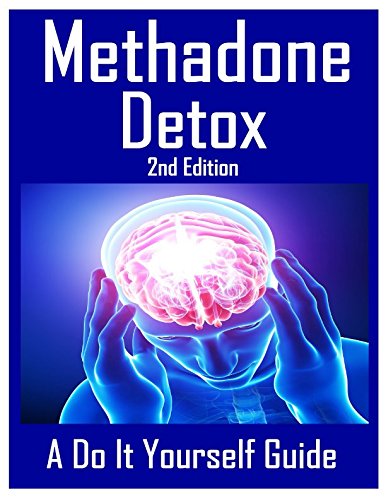 Methadone Detox 2nd Edition: A Do It Yourself Guide